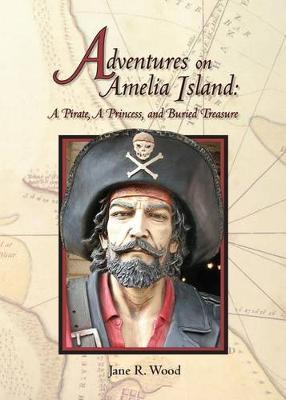 Adventures on Amelia Island: A Pirate, A Princess and Buried Treasure - Jane R. Wood