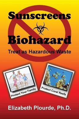 Sunscreens - Biohazard: Treat As Hazardous Waste - Elizabeth Plourde