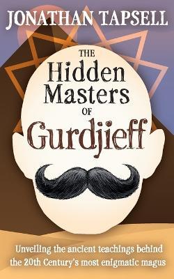 The Hidden Masters of Gurdjieff - Jonathan Tapsell