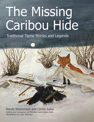 The Missing Caribou Hide: Traditional T?licho Stories and Legends - Wendy Stephenson