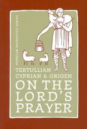 On the Lord's Prayer - Cyprian &. Origen Tertullian