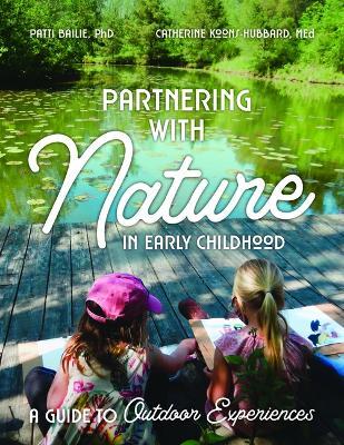 Partnering with Nature in Early Childhood: A Guide to Outdoor Experiences - Patti Ensel Bailie