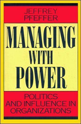 Managing with Power: Politics and Influence in Organizations - Jeffrey Pfeffer