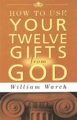 How to Use Your 12 Gifts from God - William Warch