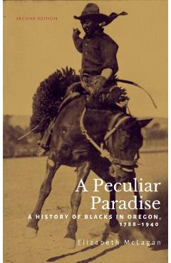 Coperta cărții 'A Peculiar Paradise: A History of Blacks in Oregon, 1788-1940 - Elizabeth Mclagan'