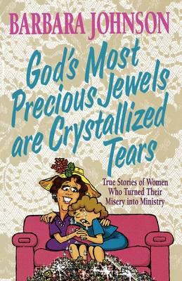 God's Most Precious Jewels Are Crystallized Tears - Barbara Johnson