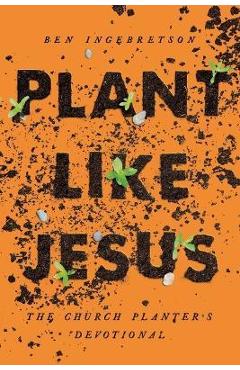 Poza produsului Plant Like Jesus: The Church Planter's Devotional: The - Ben Ingebretson
