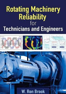 Rotating Machinery Reliability for Technicians and Engineers - W. Ron Brook