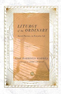 Liturgy of the Ordinary: Sacred Practices in Everyday Life - Tish Harrison Warren