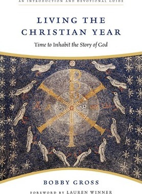 Living the Christian Year: Time to Inhabit the Story of God - Bobby Gross