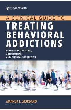 A Clinical Guide to Treating Behavioral Addictions - Amanda L. Giordano
