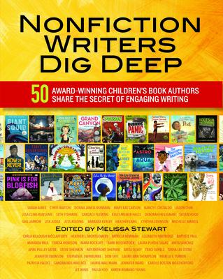Nonfiction Writers Dig Deep: 50 Award-Winning Children's Book Authors Share the Secret of Engaging Writing - Melissa Stewart