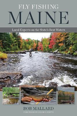 Fly Fishing Maine: Local Experts on the State's Best Waters - Bob Mallard