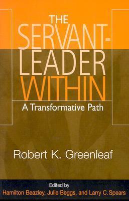 The Servant-Leader Within: A Transformative Path - Robert K. Greenleaf