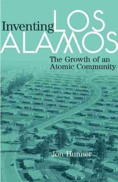 Poza produsului Inventing Los Alamos: The Growth of an Atomic Community - Jon Hunner