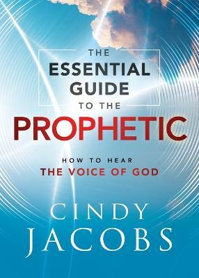 The Essential Guide to the Prophetic: How to Hear the Voice of God - Cindy Jacobs