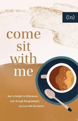 Come Sit with Me: How to Delight in Differences, Love Through Disagreements, and Live with Discomfort - (in)courage