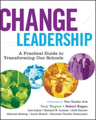 Change Leadership: A Practical Guide to Transforming Our Schools - Tony Wagner
