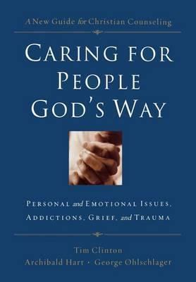 Caring for People God's Way: Personal and Emotional Issues, Addictions, Grief, and Trauma - Tim Clinton