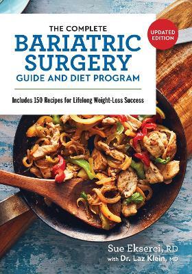 The Complete Bariatric Surgery Guide and Diet Program: Includes 150 Recipes for Lifelong Weight-Loss Success - Sue Ekserci