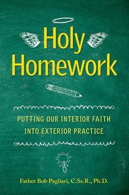 Holy Homework: Putting Our Interior Faith Into Exterior Practice - Robert Pagliari