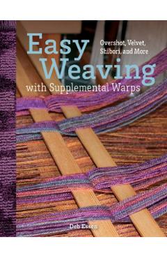 Easy Weaving with Supplemental Warps: Overshot, Velvet, Shibori, and More - Deb Essen