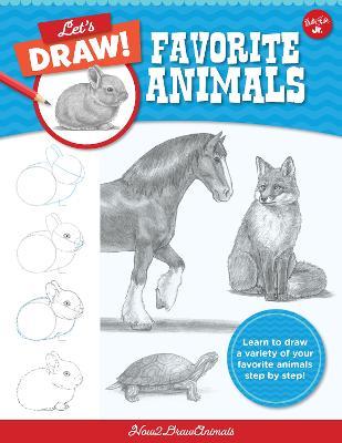 Let's Draw Favorite Animals: Learn to Draw a Variety of Your Favorite Animals Step by Step! - How2drawanimals
