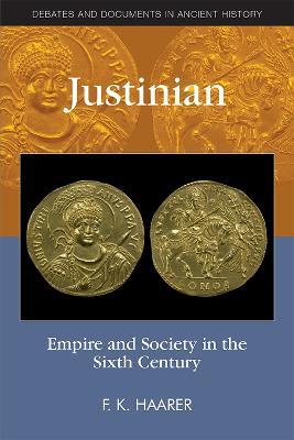 Justinian: Empire and Society in the Sixth Century - F. K. Haarer