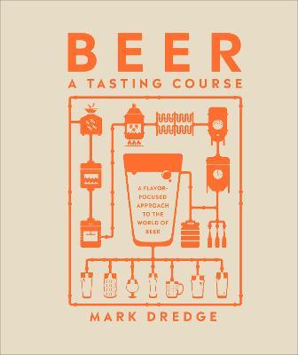 Beer a Tasting Course: A Flavor-Focused Approach to the World of Beer - Mark Dredge