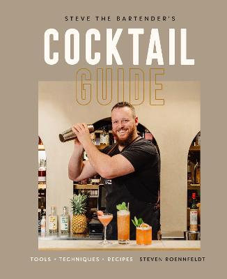 Steve the Bartender's Cocktail Guide: Tools - Techniques - Recipes - Steven Roennfeldt