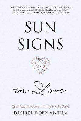 Sun Signs in Love: Relationship Compatibility by the Stars - Desiree Roby Antila