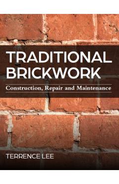 Traditional Brickwork: Construction, Repair and Maintenance - Terrence Lee