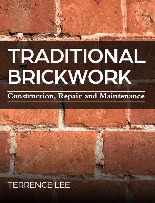 Traditional Brickwork: Construction, Repair and Maintenance - Terrence Lee