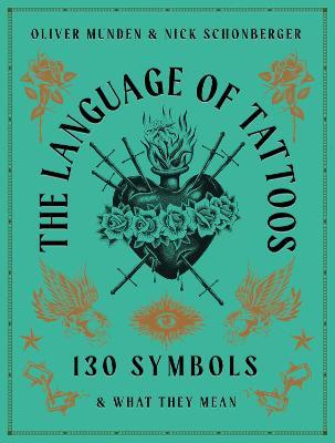 The Language of Tattoos: 130 Symbols and What They Mean - Oliver Munden