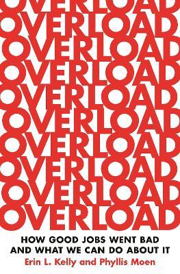 Overload: How Good Jobs Went Bad and What We Can Do about It - Erin L. Kelly