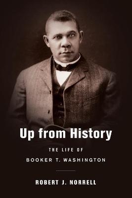 Up from History: The Life of Booker T. Washington - Robert J. Norrell