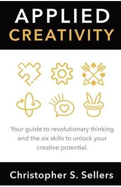 Coperta cărții 'Applied Creativity: Your guide to revolutionary thinking and the six skills to unlock your creative potential. -'