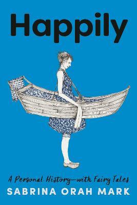 Happily: A Personal History-With Fairy Tales - Sabrina Orah Mark