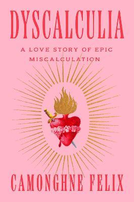 Dyscalculia: A Love Story of Epic Miscalculation - Camonghne Felix