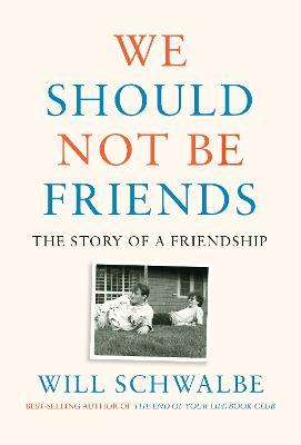 We Should Not Be Friends: The Story of a Friendship - Will Schwalbe