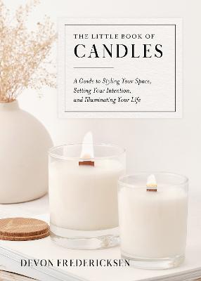 The Little Book of Candles: A Guide to Styling Your Space, Setting Your Intention, & Illuminating Your Life - Devon Fredericksen