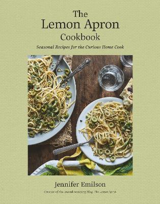 The Lemon Apron Cookbook: Seasonal Recipes for the Curious Home Cook - Jennifer Emilson
