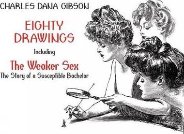 Eighty Drawings: Including the Weaker Sex: The Story of a Susceptible Bachelor - Charles Dana Gibson