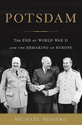 Potsdam: The End of World War II and the Remaking of Europe - Michael Neiberg