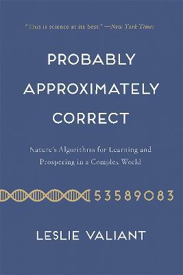 Probably Approximately Correct: Nature's Algorithms for Learning and Prospering in a Complex World - Leslie Valiant