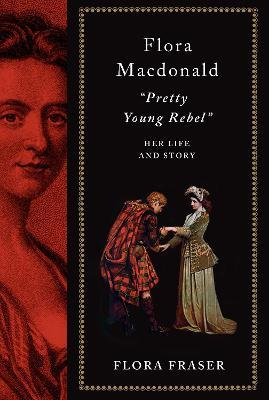 Flora Macdonald: Pretty Young Rebel: Her Life and Story - Flora Fraser