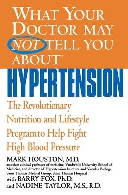 What Your Doctor May Not Tell You about Hypertension: The Revolutionary Nutrition and Lifestyle Program to Help Fight High Blood Pressure - Houston