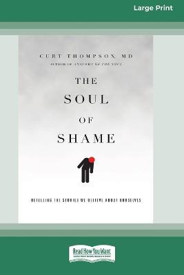 The Soul of Shame: Retelling the Stories We Believe About Ourselves [16pt Large Print Edition] - Curt Thompson
