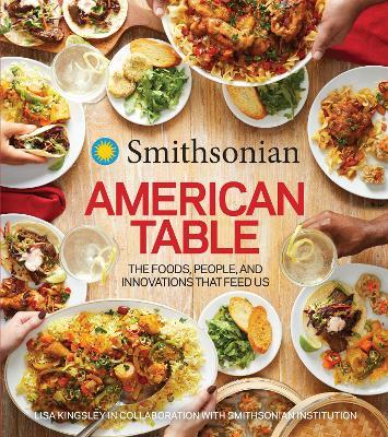 Smithsonian American Table: The Foods, People, and Innovations That Feed Us - Smithsonian Institution