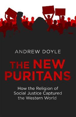 The New Puritans: How the Religion of Social Justice Captured the Western World - Andrew Doyle
